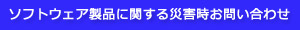 ソフトウェア製品に関する災害時お問い合わせ